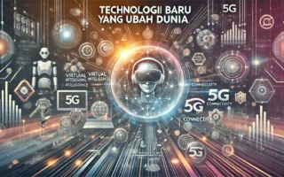 Teknologi Baru yang Ubah Dunia