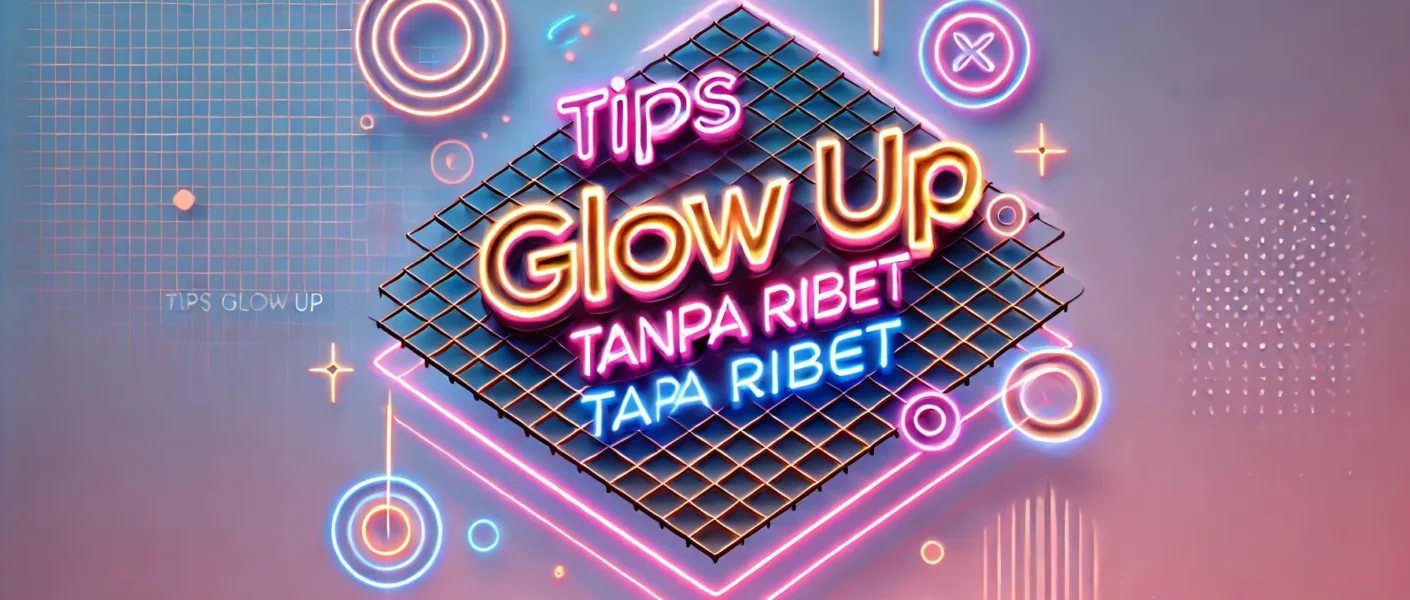 Tips Glow Up Tanpa Ribet