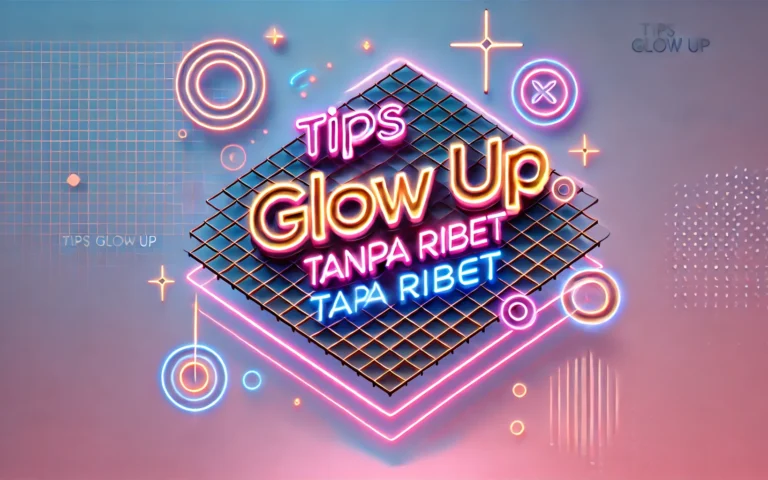 Tips Glow Up Tanpa Ribet