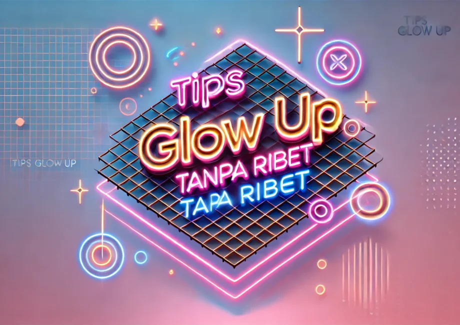 Tips Glow Up Tanpa Ribet
