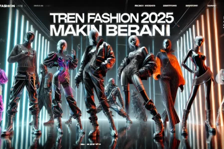 Tren Fashion 2025 Makin Berani