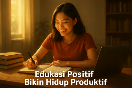 Edukasi Positif Bikin Hidup Produktif 1 Edukasi Positif Bikin Hidup Produktif